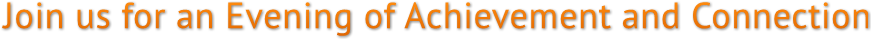Join us for an Evening of Achievement and Connection Join us for an Evening of Achievement and Connection